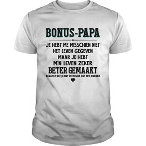 Bonus Papa Je Hebt Me Misschien Niet Het Leven Gegeven Maar Je Hebt Shirt